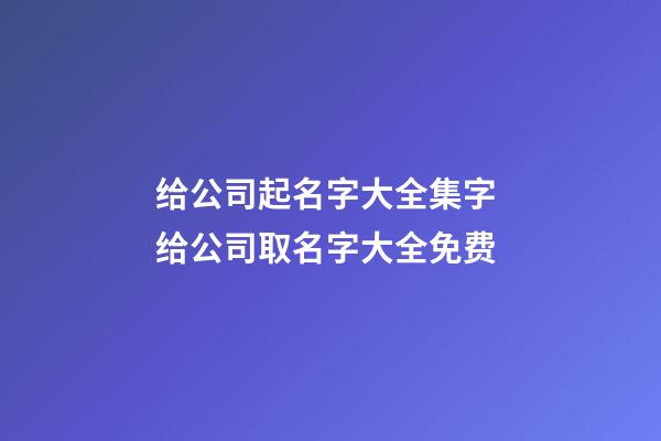 给公司起名字大全集字 给公司取名字大全免费-第1张-公司起名-玄机派